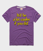 It'd Be A Lot Cooler If You Did