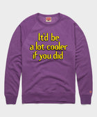 It'd Be A Lot Cooler If You Did Crewneck